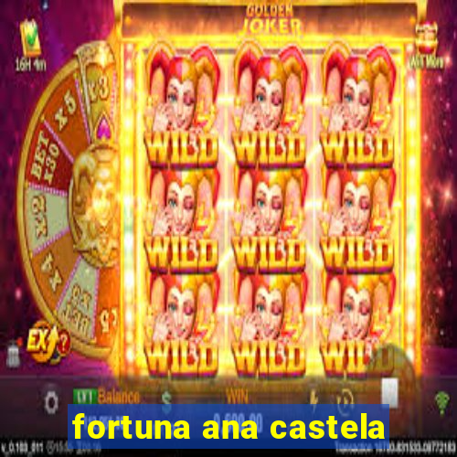 fortuna ana castela